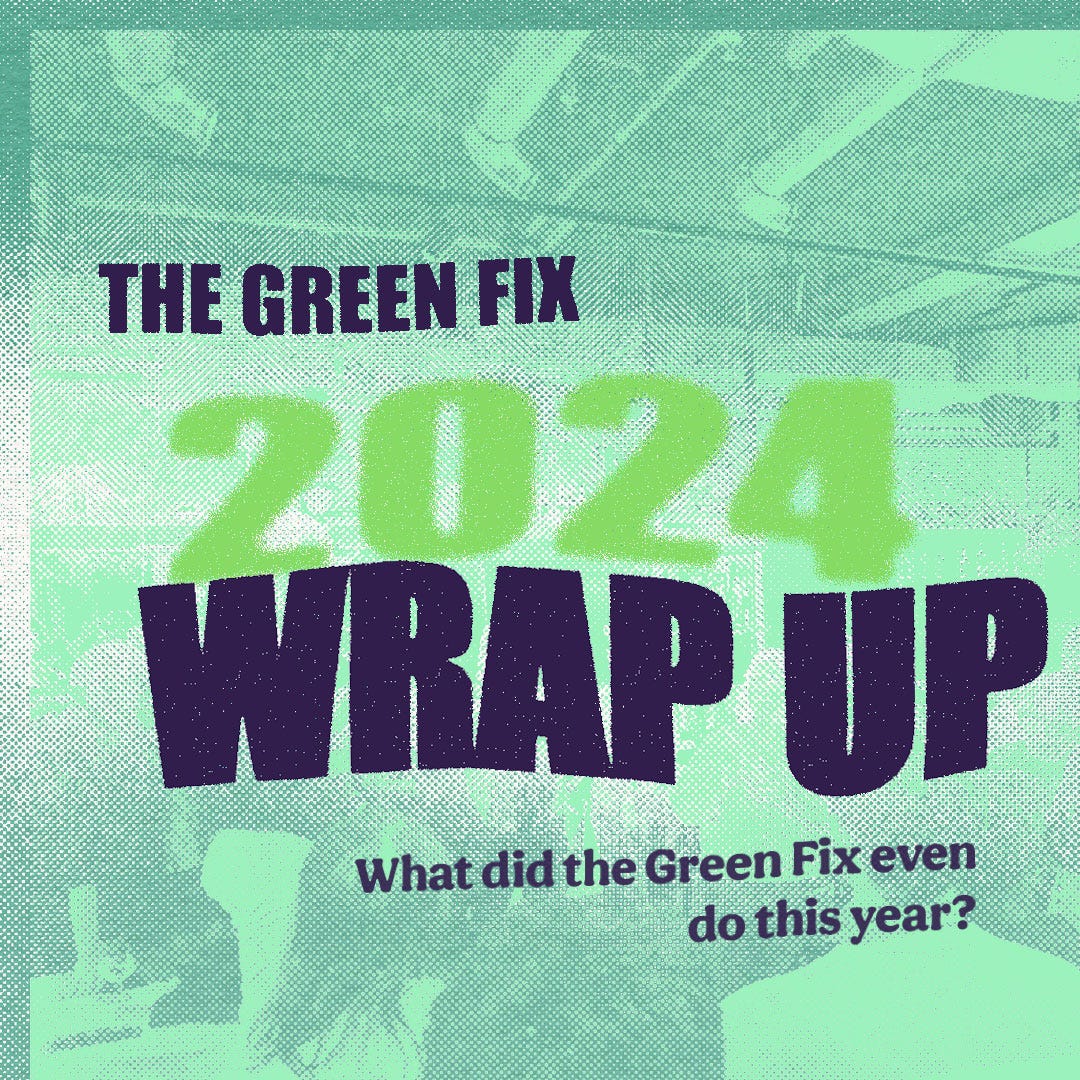 Graphic on blue faded background that says 'The Green Fix 2024 Wrap Up. What did the Green Fix even do this year?'