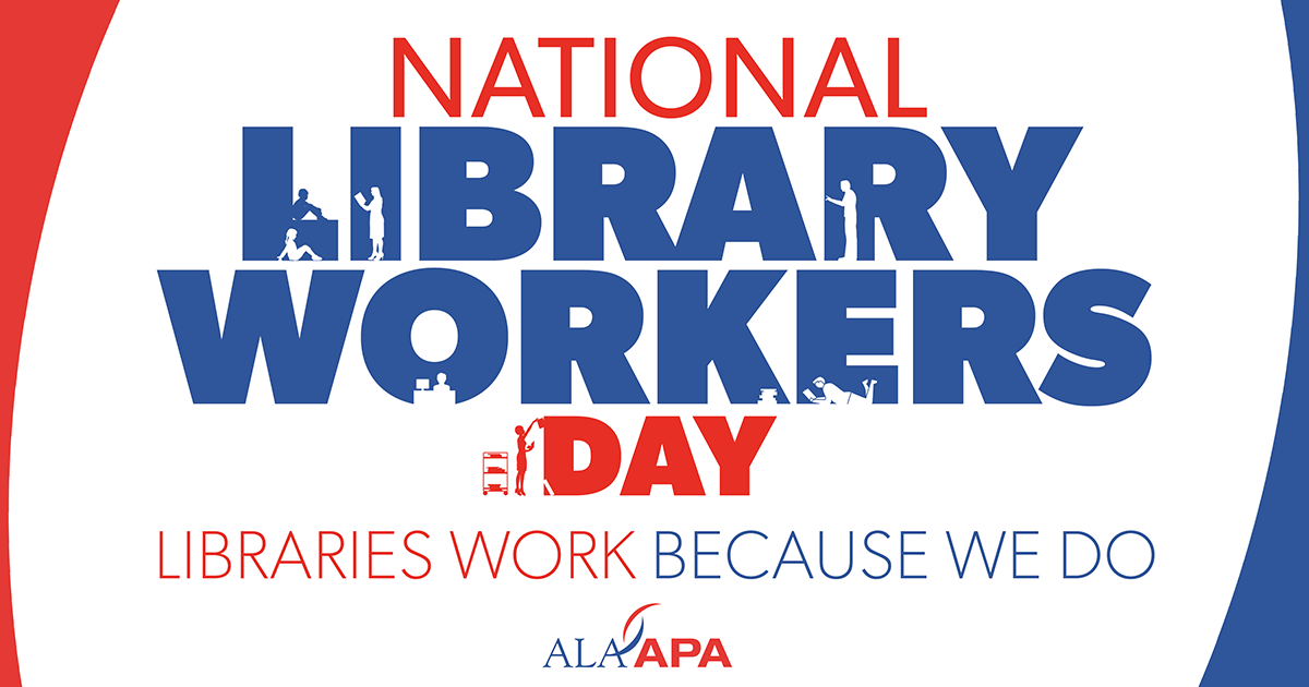 Libraries Work Because We Do. National Libbrary Workers Day. ALA=APA