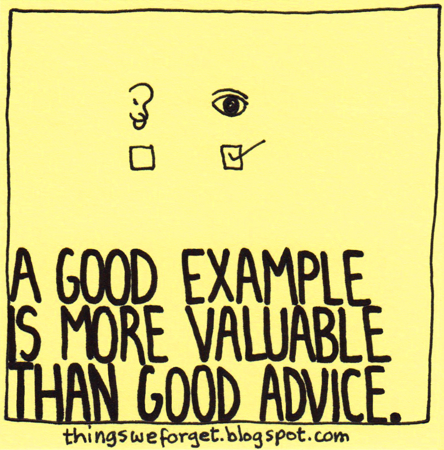 A good example is more valuable than good advice