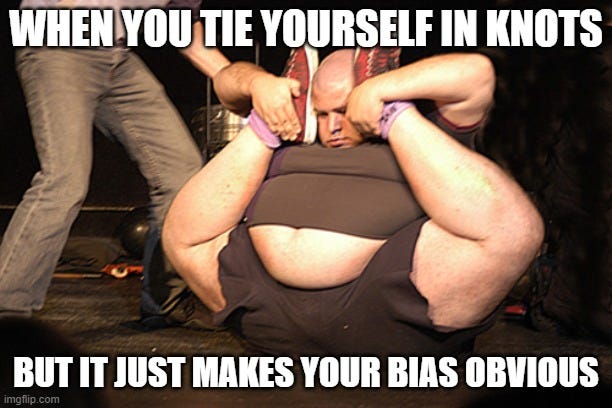 WHEN YOU TIE YOURSELF IN KNOTS; BUT IT JUST MAKES YOUR BIAS OBVIOUS | image tagged in chubby contortionist | made w/ Imgflip meme maker