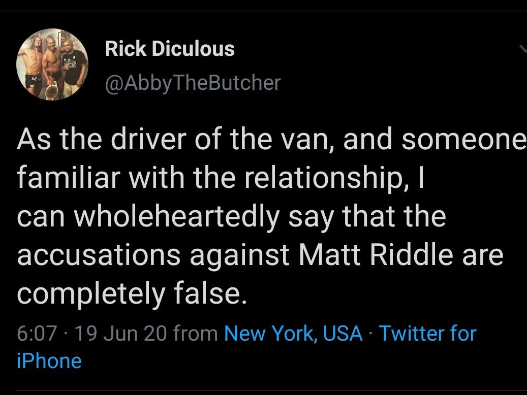 @AbbyTheButcher tweet from June 19, 2020: "As the driver of the van, and someone familiar with the relationship, I can wholeheartedly say that the accusations against Matt Riddle are completely false."