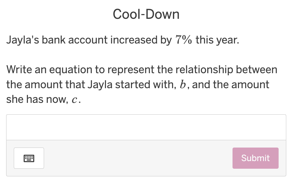 Jayla's bank account increased by 7% this year. Write an equation to represent the relationship between the amount that Jayla started with, b, and the amount she has now, c.