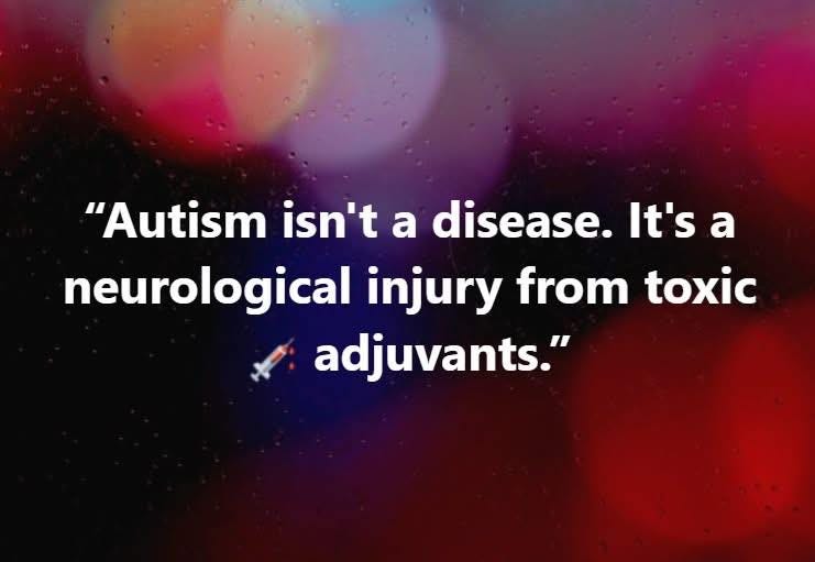 May be an image of text that says ""Autism isn't a disease. It's a neurological injury from toxic adjuvants.""