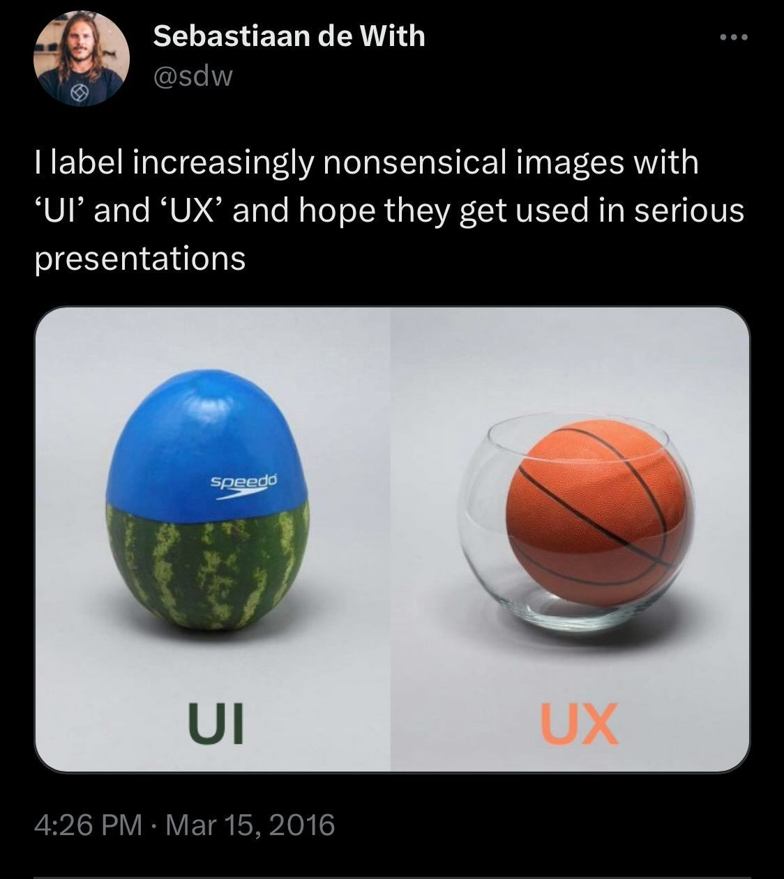 A humorous tweet from Sebastiaan de With, dated March 15, 2016, shows two nonsensical images labeled "UI" and "UX." The image on the left, labeled "UI," depicts a watermelon partially covered with a blue swim cap that says "speedo." The image on the right, labeled "UX," shows a basketball placed inside a small glass fishbowl. The tweet reads, "I label increasingly nonsensical images with ‘UI’ and ‘UX’ and hope they get used in serious presentations."