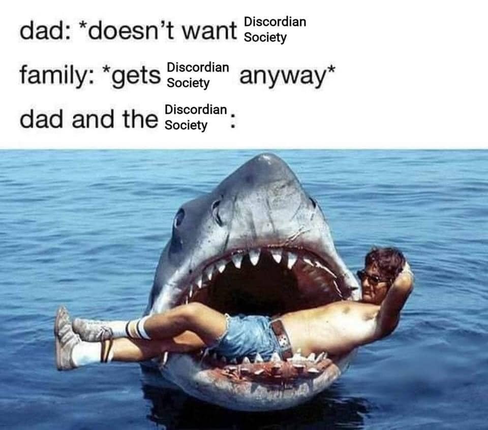 dad: *doesn't want Discordian Society* family: *gets Discordian Society anyways* dad and the Discordian Society: [picture of a man hanging out in a shark's mouth]