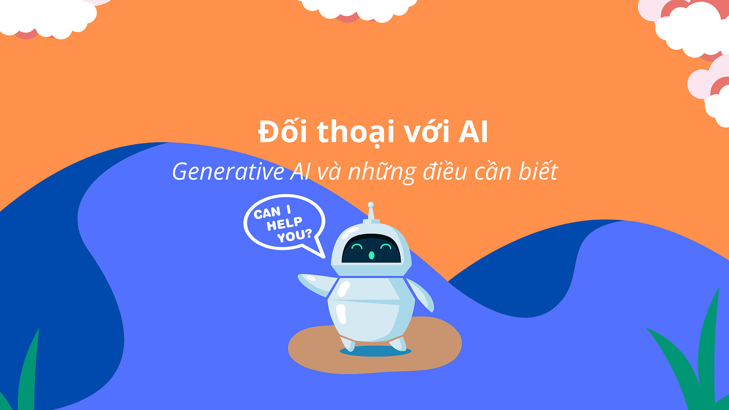Đối thoại với AI: Generative AI (AI tạo sinh) và những điều cần biết