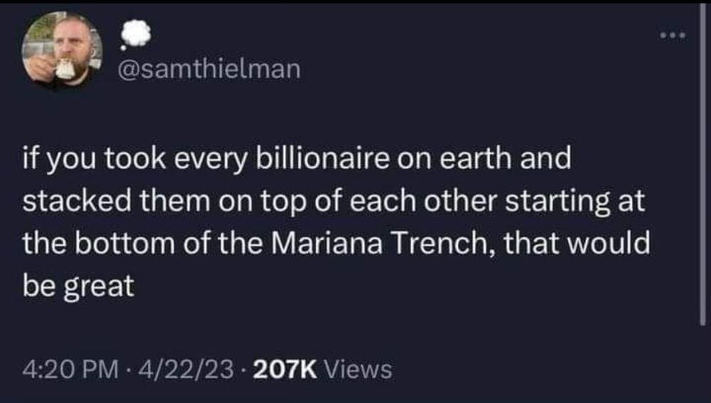 social media post that reads: If you took every billionaire on earth and stacked them on top of each other starting at the bottom of the Mariana Trench, that would be great