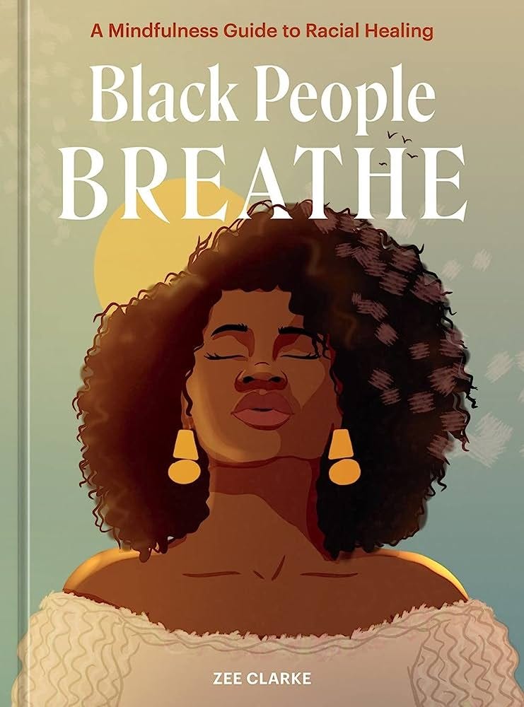 Black People Breathe: A Mindfulness Guide to Racial Healing: Clarke, Zee:  9781984860996: Amazon.com: Books