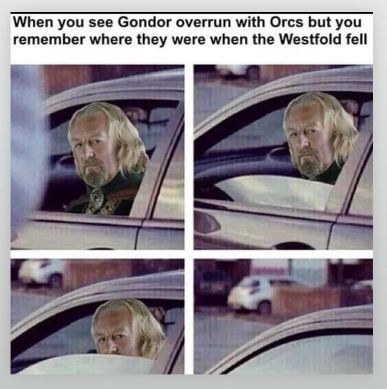 a four-panel meme with the caption: When you see Gondor overrun with orcs but then you remember where they were when the westfold fell, above a four-panel image. The first image shows King Theoden of Rohan in a sedan, looking out of the rolled-down window. In the next three panels, he slowly rolls the window up until it is closed. 