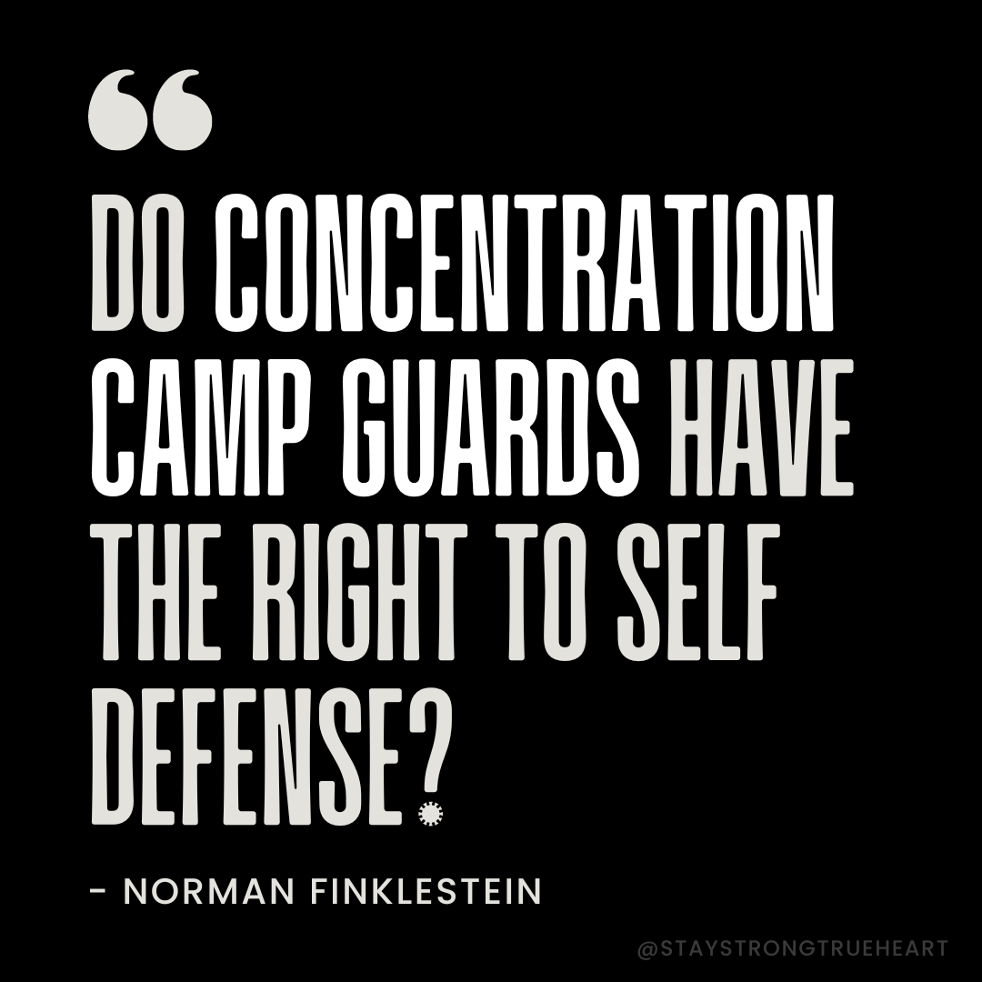 "Do concentration camp guards have the right to self-defense?" - Norman Finklestein