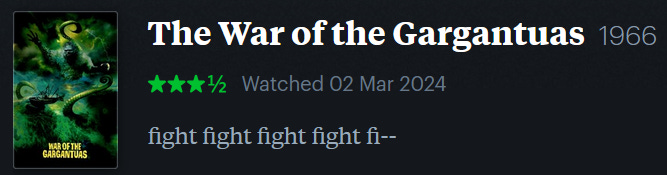 screenshot of LetterBoxd review of The War of the Gargantuas, watched March 2, 2024: fight fight fight fight fi—