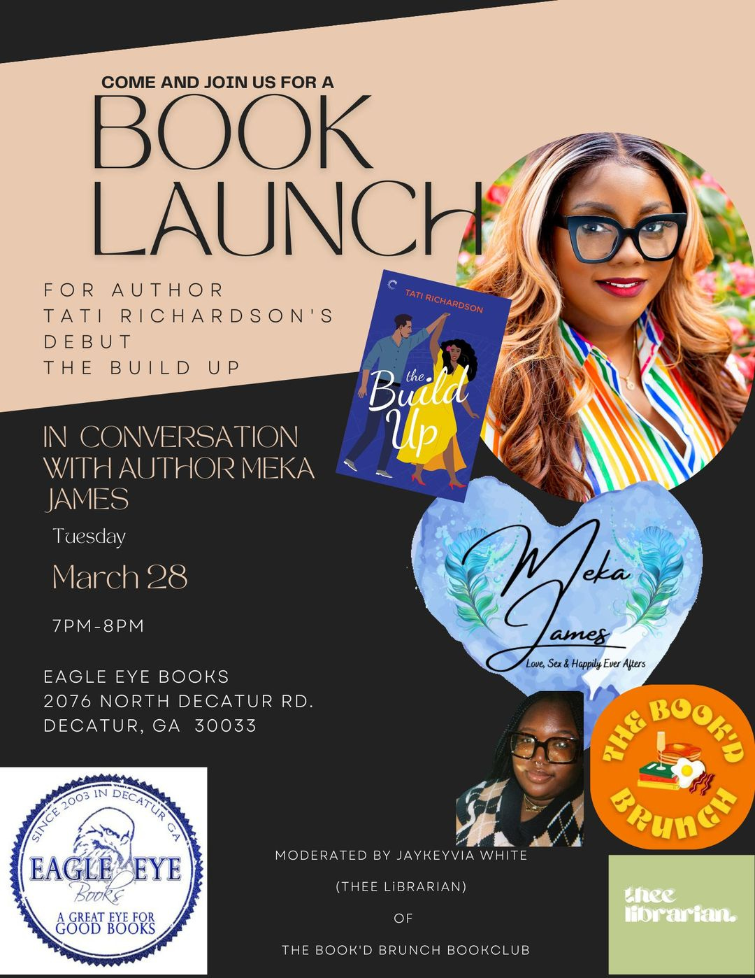 May be an image of 2 people, book and text that says 'COME AND JOIN BOOK US FOR A LAUNCH FOR AUTHOR TATI RICHARDSON'S DEBUT THE BUILD UP Build Up IN CONVERSATION WITHAUTHORMEKA JAMES Tuesday March28 7PM -8PM EAGLE EYE BOOKS 2076 NORTH DECATUR RD. DECATUR, GA 30033 Ya ames Love, &Happily Ever Afters ሚድ BOOKD BRUnGH 2003 N DECATUR SUNCE EAGLE EAGLEKEYE Book GOOAT BOORE MODERATED BY JAYKEYVIA WHITE (THEE BRAR (AN) AN) THE BOOK BRUNCH BOOKCL JB thee librarian.'