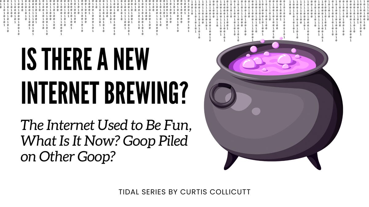 Is There a New Internet Brewing? The Internet Used to Be Fun, What Is It Now? Goop Piled on Other Goop?