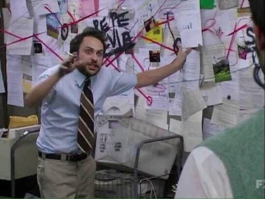 that meme image from It’s Always Sunny in Philidelphia where Charlie stands next to a conspiracy theory board of paper and red string.