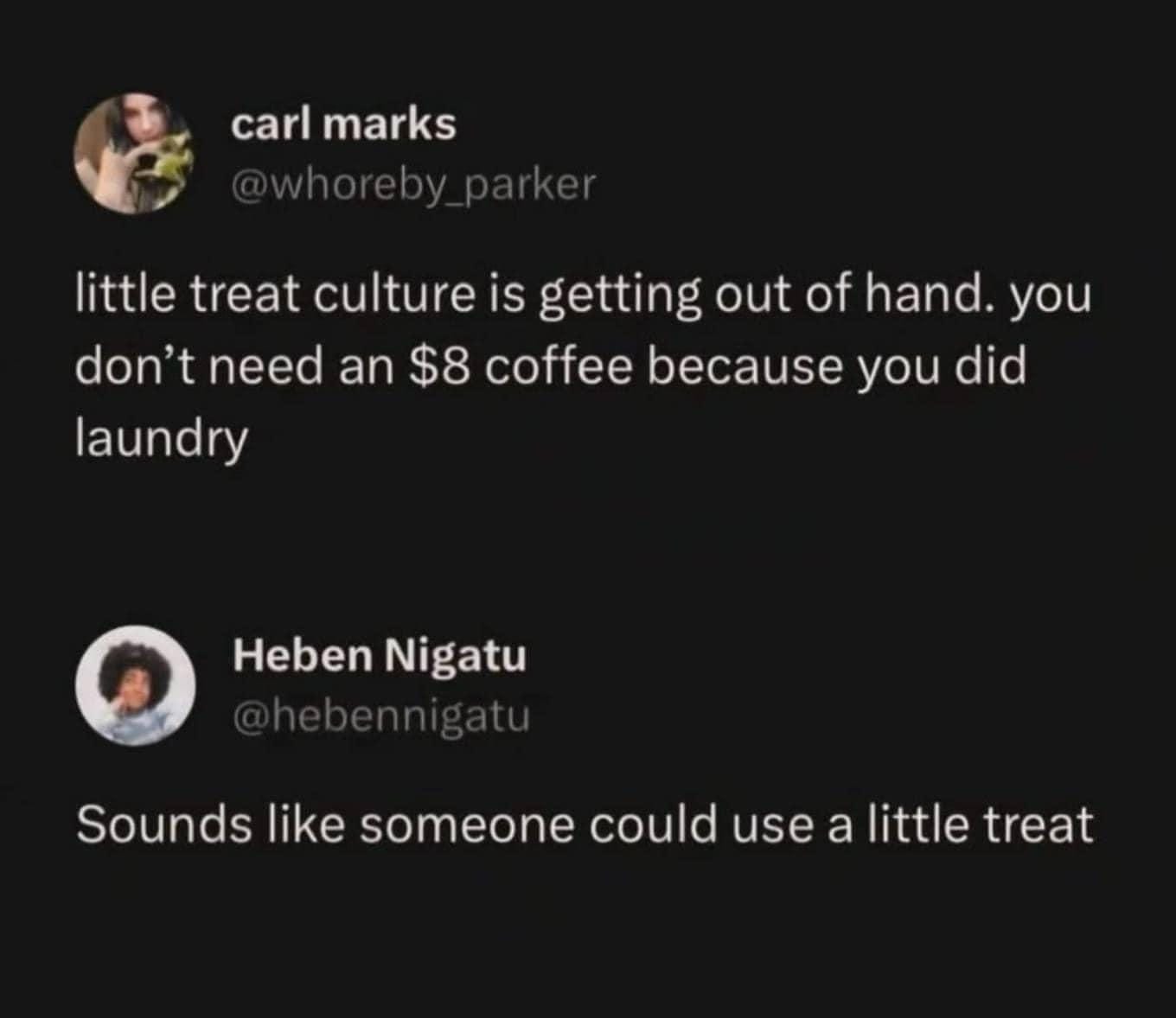 a screenshot of a meme: of someone being snarky about treat culture, and someone responding saying that person probably needs a treat