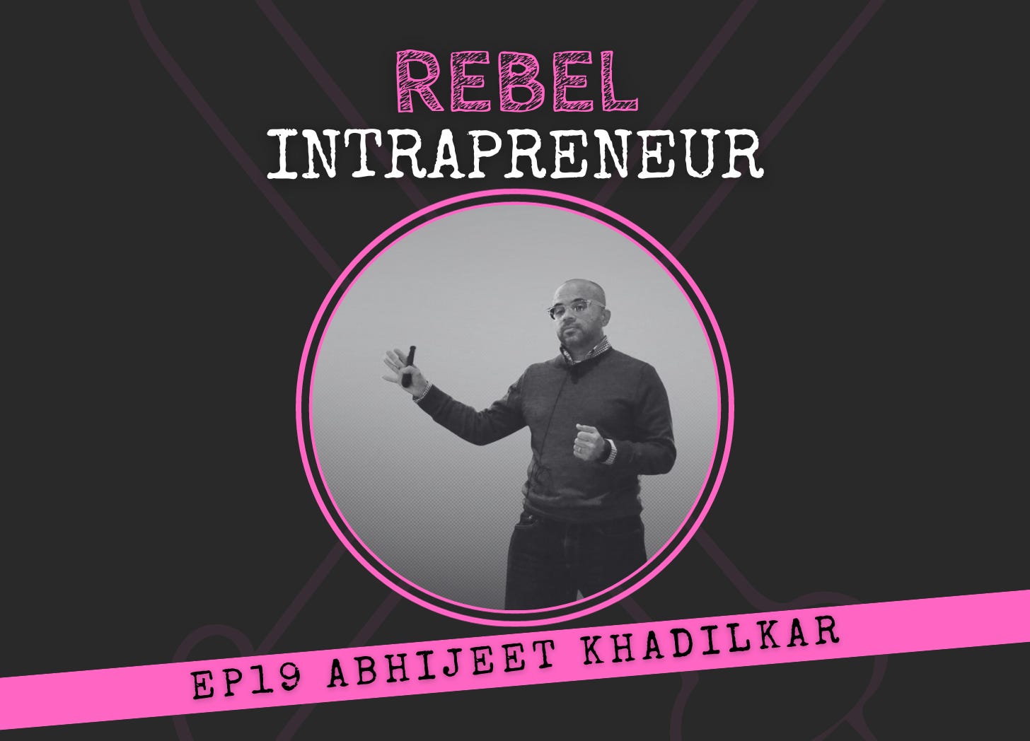 Abhijeet Khadilkar on Rebel Intrapreneur with Bill Cushard