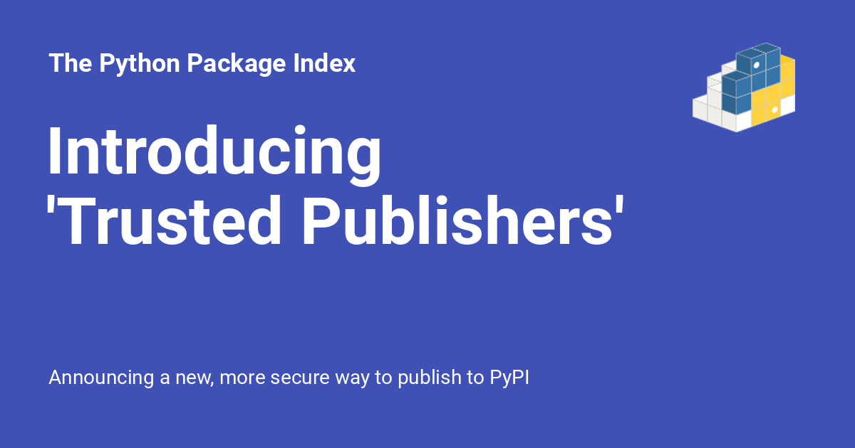 https://blog.pypi.org/assets/images/social/posts/2023-04-20-introducing-trusted-publishers.png