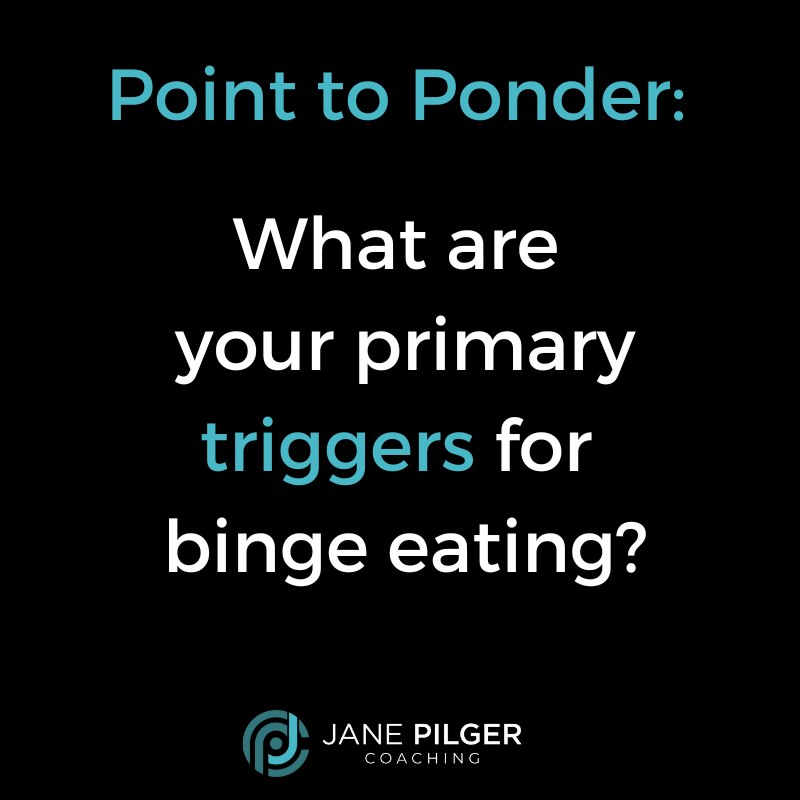 Point to Ponder: What are your primary triggers for binge eating?