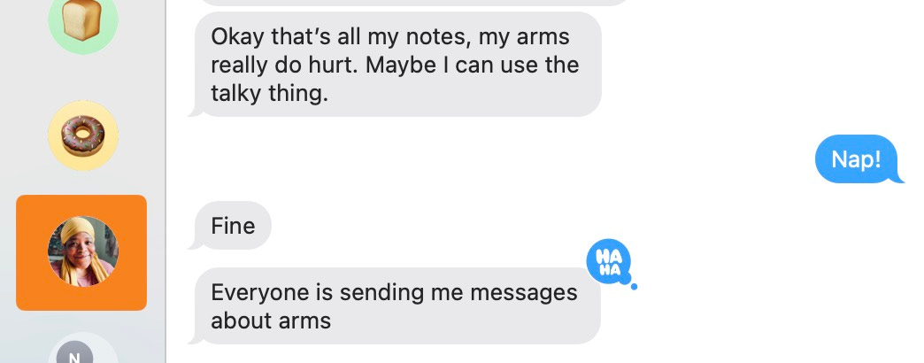 bellamy text "okay that's all my notes, my arms really do hurt. maybe i can use the talky thing." ashia: "nap!" bellamy: "fine" "everyone is sending me messages about arms."