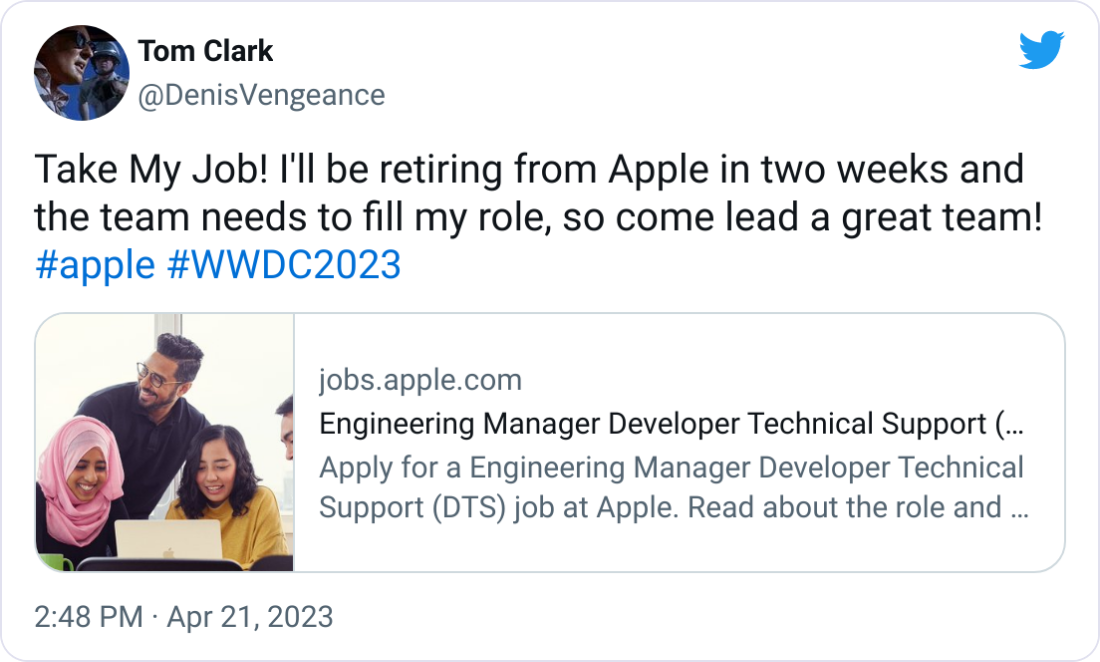 Tom Clark @DenisVengeance Take My Job! I'll be retiring from Apple in two weeks and the team needs to fill my role, so come lead a great team! #apple #WWDC2023