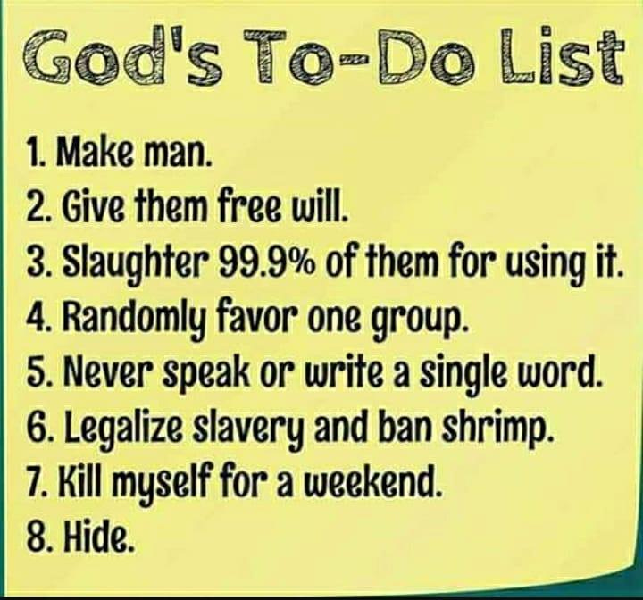 Yellow background with text "God's To-Do List" 1. Make Man 2. Given them free will. 3. Slaughter 99.9% of them for using it. 4. Randomly favor one group. 5. Never speak or write a single word. 6. Legalize slavery and ban shrimp 7. Kill myself for a weekend. 8. Hide.