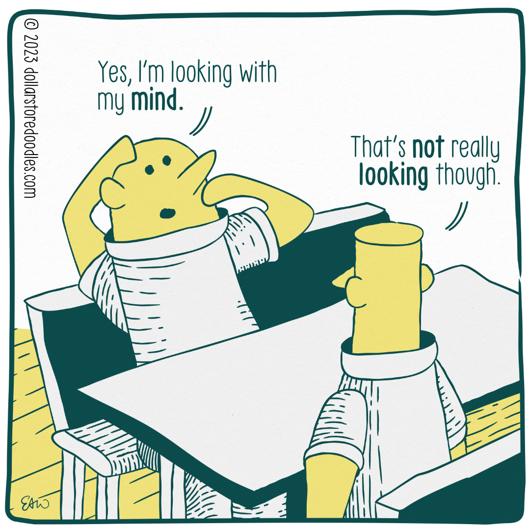 Panel 5 of 6 of a web comic revealing a wider frame on the two characters seated at the diner table. The second character is still scratching their head and looking up, saying, "Yes, I'm looking with my mind." The first character replies, "That's not really looking though."