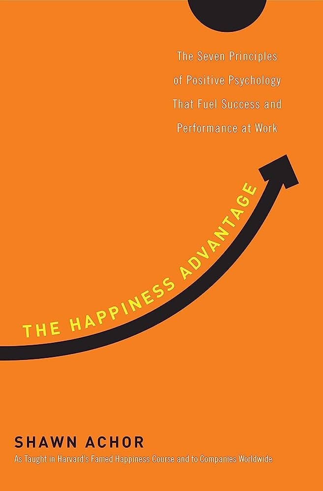 The Happiness Advantage: The Seven Principles of Positive Psychology That  Fuel Success and Performance at Work: Achor, Shawn: 9780274809356:  Amazon.com: Books