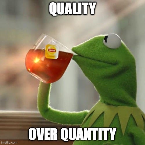 But That's None Of My Business Meme |  QUALITY; OVER QUANTITY | image tagged in memes,but that's none of my business,kermit the frog | made w/ Imgflip meme maker