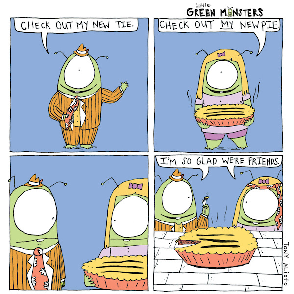 A green, one-eyed monster says “Check out my new tie.” They are wearing a suit and an orange floral tie. Another one-eyed monster with yellow hair says, “Check out my pie.” They pause and look at each others pie and tie. The yellow-haired monster wears the tie on it’s head and the other monster eats a slice of pie and says, “I’m so glad we are friends.”
