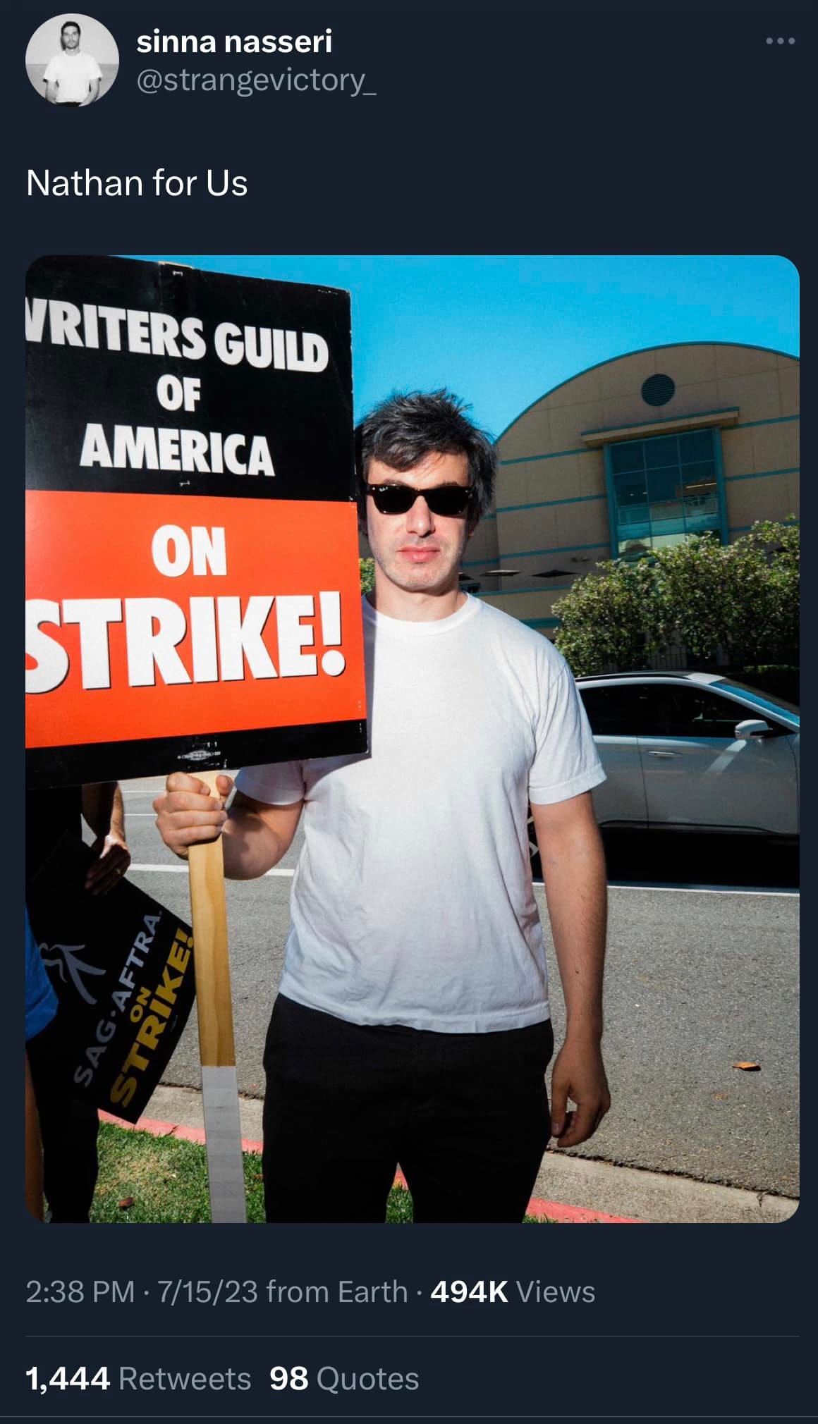 May be an image of 2 people and text that says 'sinna nasseri @strangevictory_ Nathan for Us VRITERS GUILD OF AMERICA ON STRIKE! 2:38 PM 7/15/23 from Earth 494K Views 1,444 Retweets 98 Quotes'