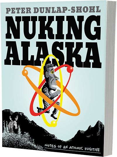 Cover image for Nuking Alaska: Notes of an Atomic Fugitive By Peter Dunlap-Shohl