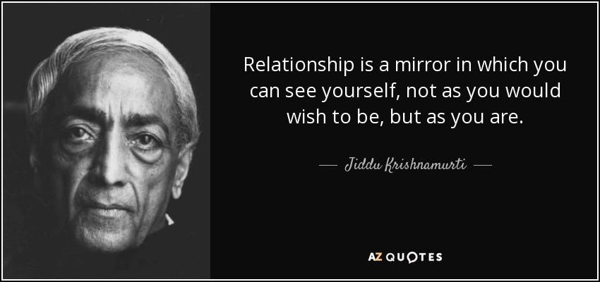 Jiddu Krishnamurti quote: Relationship is a mirror in which you can see ...
