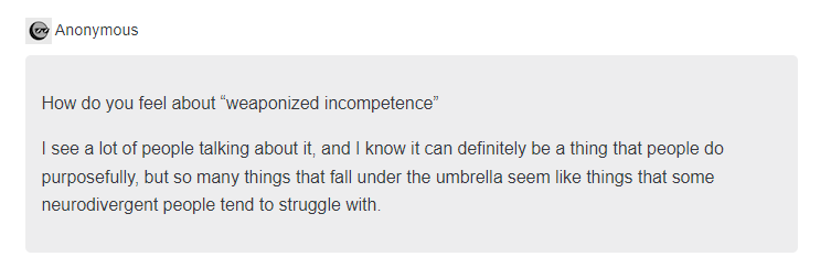 How do you feel about “weaponized incompetence”    I see a lot of people talking about it, and I know it can definitely be a thing that people do purposefully, but so many things that fall under the umbrella seem like things that some neurodivergent people tend to struggle with.