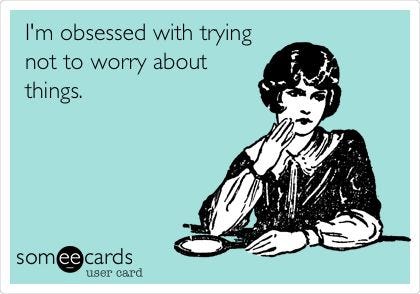 I'm obsessed with trying not to worry about things. | Funny quotes ...