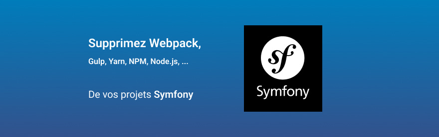 Supprimez Webpack, Gulp, Yarn, NPM, Node.js... de vos projets Symfony
