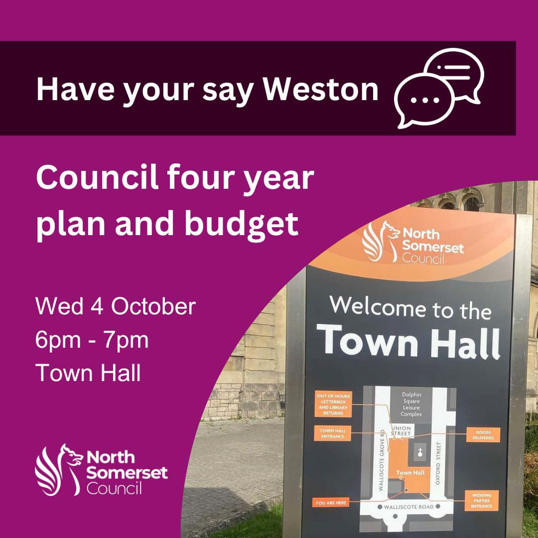 May be an image of text that says 'Have your say Weston Council four year plan and budget North Somerset Council Wed 4 October 6pm- 7pm Town Hall Welcome to the Town Hall OUTOFNOURS Dolphin ENTRANCE North Somerset Council UON Town YOUAREHERE WALLISCOTEROD'