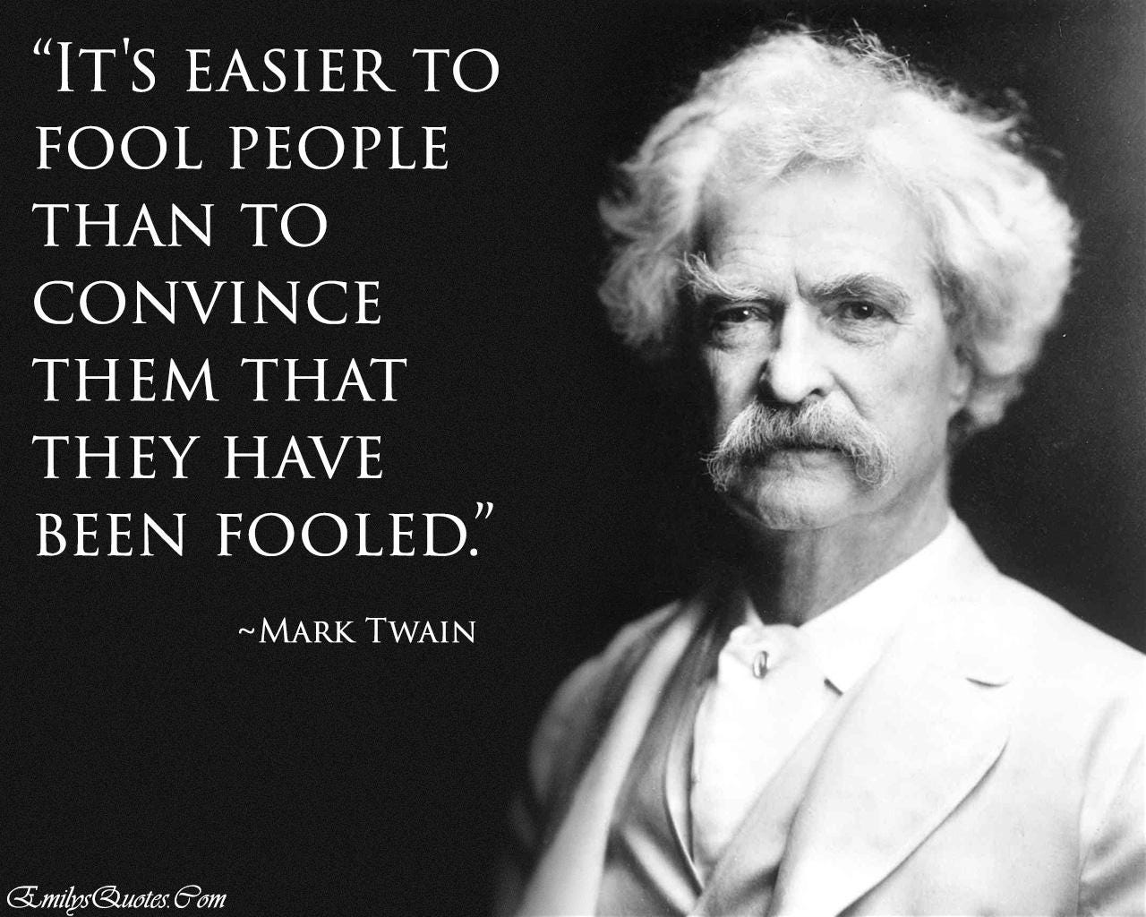 It's easier to fool people than to convince them that they have been fooled."  Mark Twain [1280x1024] : r/QuotesPorn