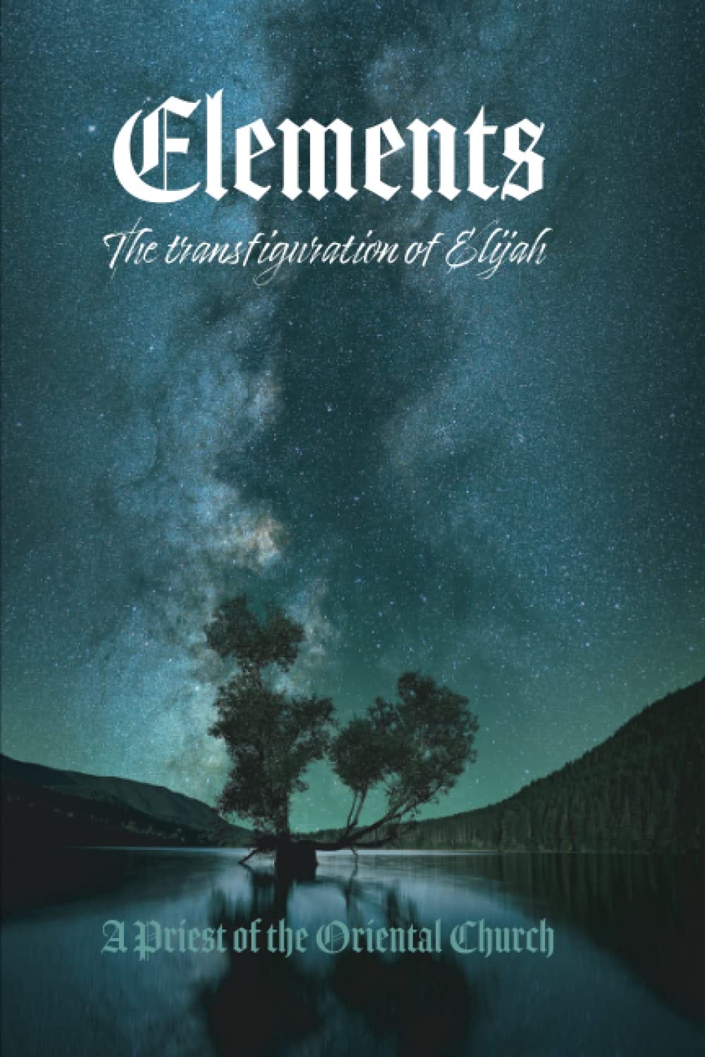 Elements - Volume I: The Transfiguration of Elijah - Earth & Water: Of The Oriental Church, A ...