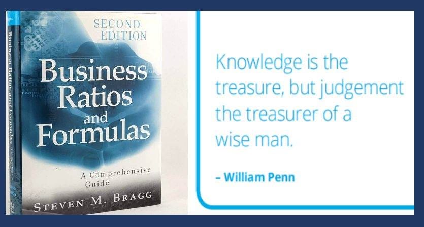 Có thể là hình ảnh về văn bản cho biết 'SECOND EDITION matrn Business Ratios Formulas and Knowledge is the treasure, but judgement the treasurer of a wise man. Comprehensive Guide STEVEN Μ. BRAGG William Penn'