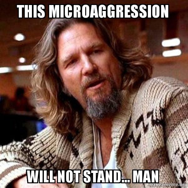 This Microaggression Will not stand... Man - Big Lebowski Meme Generator