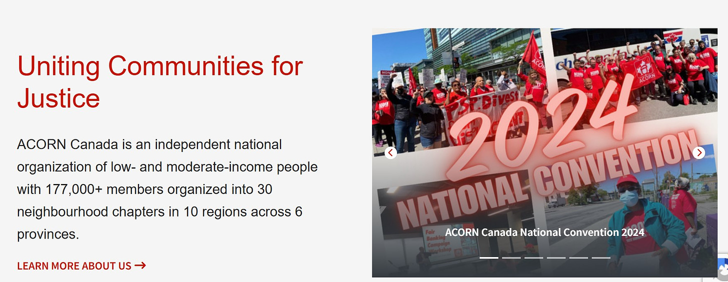 Uniting Communities for Justice ACORN Canada is an independent national organization of low- and moderate-income people with 177,000+ members organized into 30 neighbourhood chapters in 10 regions across 6 provinces.