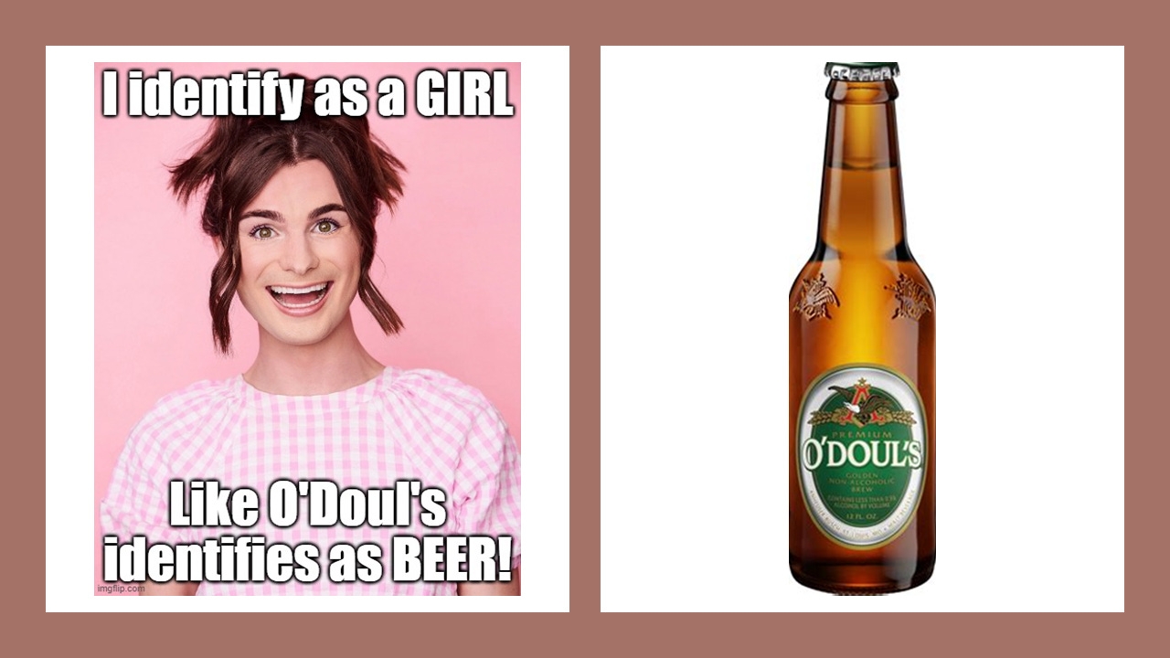 Dylan Mulvaney identifies as a GIRL, like O’Doul’s identifies as BEER!