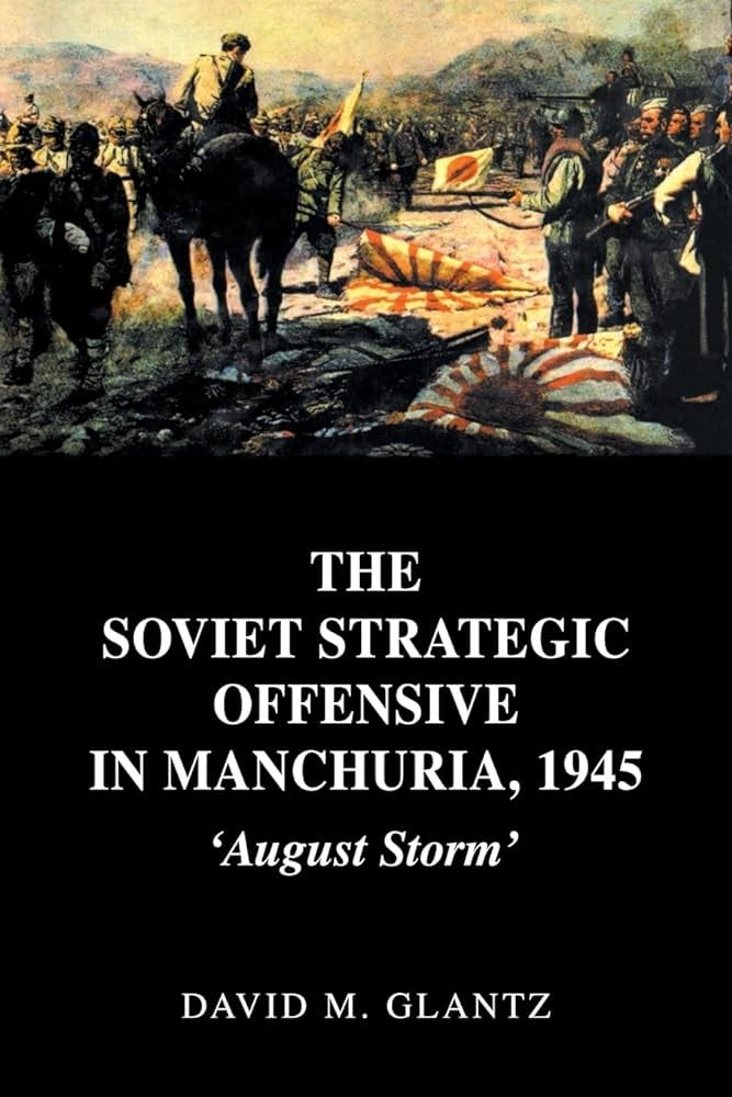 The Soviet Strategic Offensive in Manchuria, 1945: 'August Storm': Glantz,  David: 9780415408615: Military: Amazon Canada
