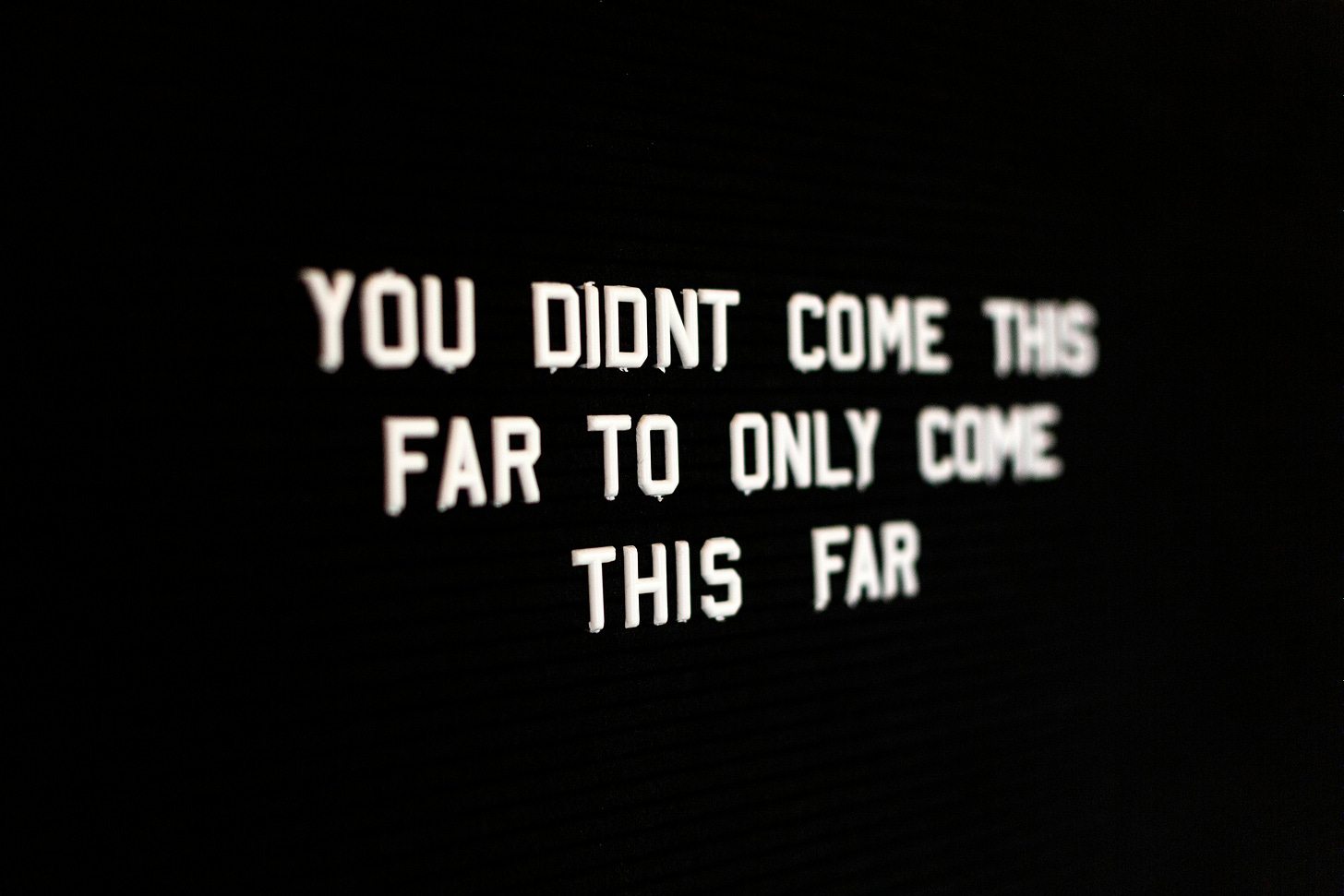 white letters on black pinboard reading "YOU DIDNT COME THIS FAR ONLY TO COME THIS FAR"