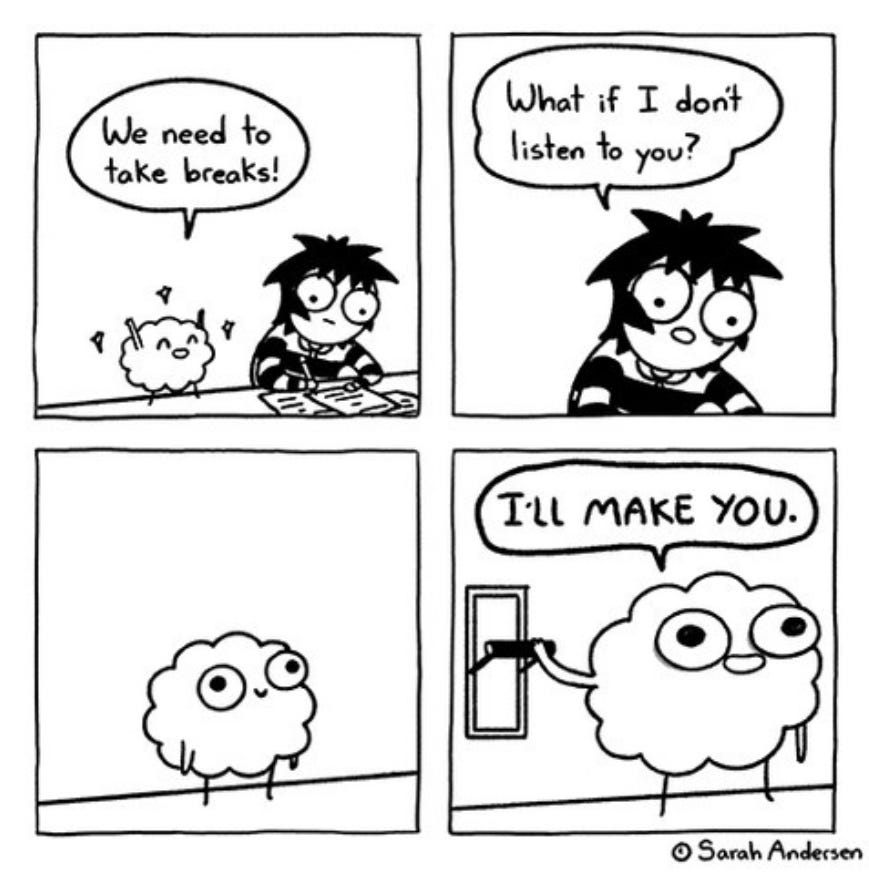 Four panel black and white comic. First panel is a brain saying "we need to take breaks!" to a woman writing. Second panel is woman saying "what I don't". Third panel is brain doing nothing. Fourth panel is brain gripping a flip switch saying "I'll make you".