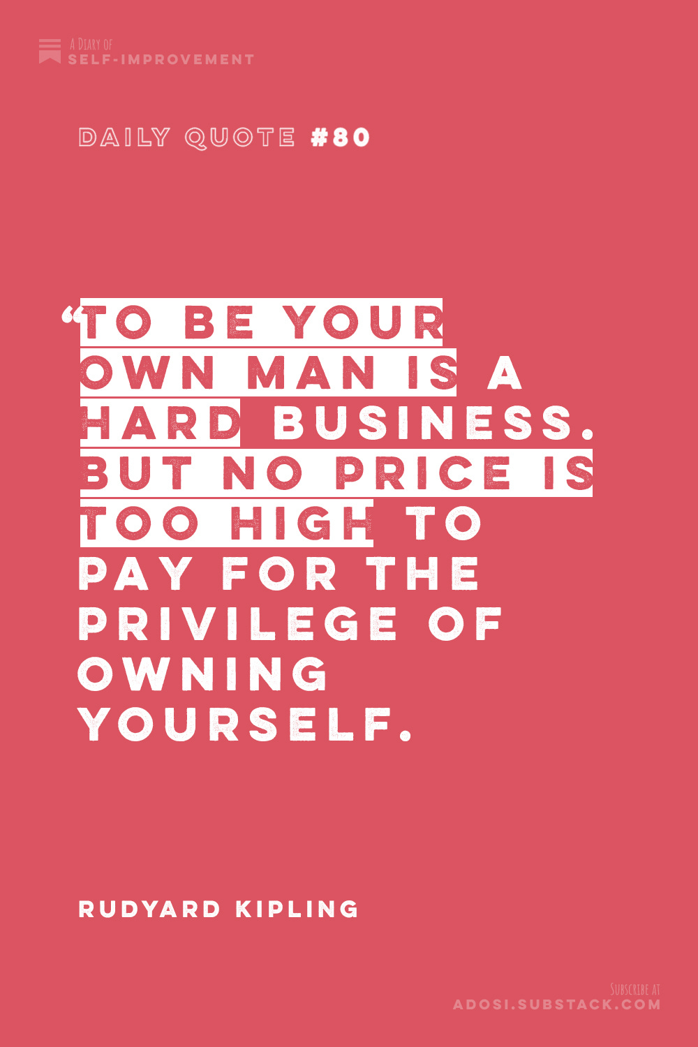 Daily Quote #80: "To be your own man is a hard business. But no price is too high to pay for the privilege of owning yourself.” Rudyard Kipling