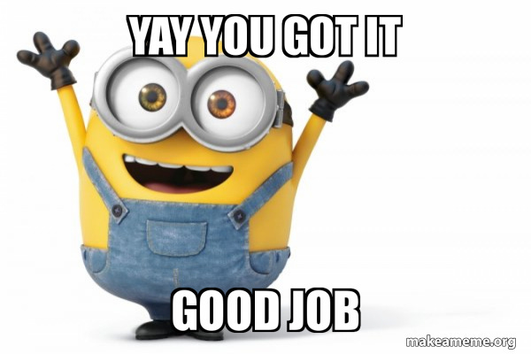 YAY YOU GOT IT GOOD JOB - Happy Minion | Make a Meme