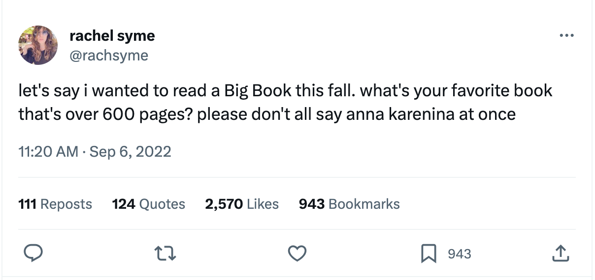 Tweet from @rachsyme, September 6 2022: let's say I wanted to read a Big Book this fall. What's your favorite book that's over 600 pages? Please don't all say Anna Karenina at once.