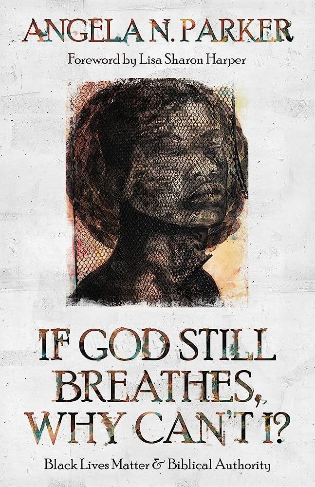 If God Still Breathes, Why Can't I?: Black Lives Matter and Biblical  Authority: Parker, Angela N., Harper, Lisa Sharon: 9780802879264:  Amazon.com: Books