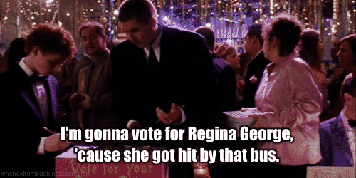 A screenshot from the 2004 film Mean Girls with the text on screen, "I'm gonna vote for Regina George, 'cause she got hit by that bus."